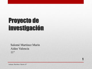Proyecto de
investigación
Salomé Martínez Marín
Aidee Valencia
11°
Salome Martinez Marin 11°
1
 