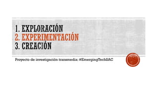 Proyecto de investigación transmedia: #EmergingTechSAC
 