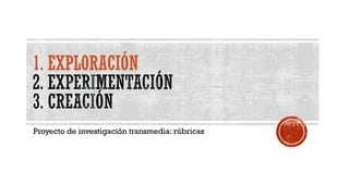 Proyecto de investigación transmedia: rúbricas
 