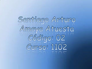Santiago Arturo Amaya Atuesta Código: 02 Curso: 1102 