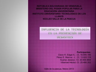 REPÚBLICA BOLIVARIANA DE VENEZUELA
MINISTERIO DEL PODER POPULAR PARA LA
EDUCACIÓN UNIVERSITARIA
INSTITUTO UNIVERSITARIO TECNOLOGICO DE LOS
LLANOS
NÚCLEO VALLE DE LA PASCUA
Participantes:
Clavo H. Edgar A. ; CI. 18.895.166
Pérez E. Marcos J. ; CI. 13.820.119
Suarez Jessica ; CI. 20.954.l854
Villarroel Héctor; CI. 25.480.352
Valle de la pascua, Marzo 2013
 
