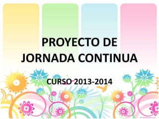 PROYECTO DE
JORNADA CONTINUA
   CURSO 2013-2014
 