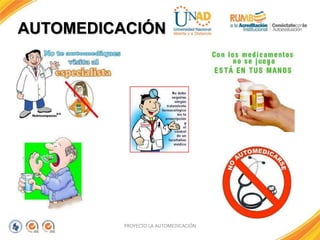 AUTOMEDICACIÓN
PROYECTO LA AUTOMEDICACIÓN
 