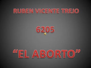 RUBEN VICENTE TREJO 6205 “EL ABORTO” 