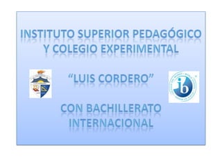 INSTITUTO SUPERIOR PEDAGÓGICO Y COLEGIO EXPERIMENTAL“LUIS CORDERO”CON BACHILLERATO INTERNACIONAL 