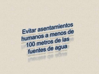 Evitar asentamientos humanos a menos de 100 metros de las fuentes de agua