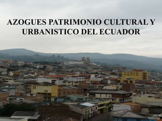 AZOGUES PATRIMONIO CULTURAL Y URBANISTICO DEL ECUADOR