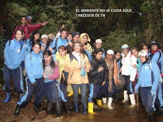 EL AMBIENTE NO SE CUIDA SOLO ! NECESITA DE TI!