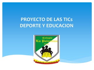 PROYECTO DE LAS TICs
DEPORTE Y EDUCACION
 