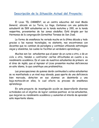 5
Descripción de la Situación Actual del Proyecto:
El Liceo “EL CARMEN”, es un centro educativo del nivel Medio
General, u...