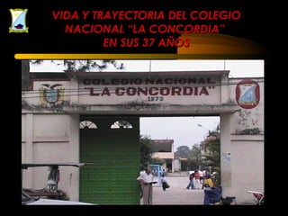 VIDA Y TRAYECTORIA DEL COLEGIO NACIONAL “LA CONCORDIA”  EN SUS 37 AÑOS 
