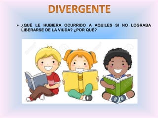  ¿QUÉ LE HUBIERA OCURRIDO A AQUILES SI NO LOGRABA
LIBERARSE DE LA VIUDA? ¿POR QUÉ?
 