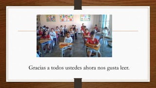 Gracias a todos ustedes ahora nos gusta leer.
 