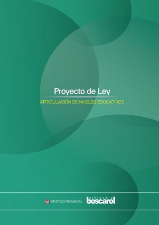 Proyecto de Ley
ARTICULACIÓN DE NIVELES EDUCATIVOS
DIPUTADO PROVINCIAL
 