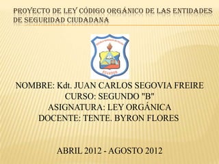 PROYECTO DE LEY CÓDIGO ORGÁNICO DE LAS ENTIDADES
DE SEGURIDAD CIUDADANA
 