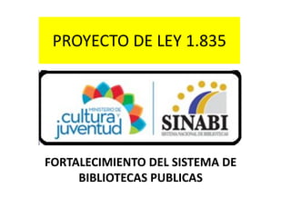 PROYECTO DE LEY 1.835
FORTALECIMIENTO DEL SISTEMA DE
BIBLIOTECAS PUBLICAS
 
