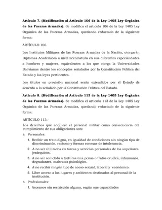 Artículo 7. (Modificación al Artículo 106 de la Ley 1405 Ley Orgánica
de las Fuerzas Armadas). Se modifica el artículo 106...