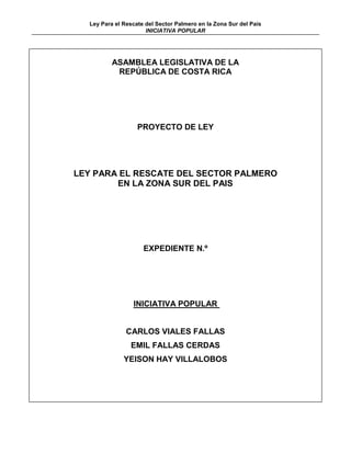 Ley Para el Rescate del Sector Palmero en la Zona Sur del País
INICIATIVA POPULAR
ASAMBLEA LEGISLATIVA DE LA
REPÚBLICA DE ...