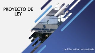 PROYECTO DE
LEY
de Educación Universitaria
 