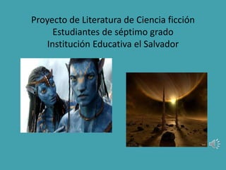 Proyecto de Literatura de Ciencia ficción
Estudiantes de séptimo grado
Institución Educativa el Salvador
 