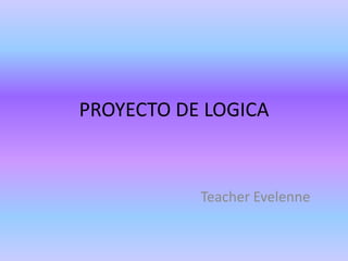 PROYECTO DE LOGICA Teacher Evelenne 