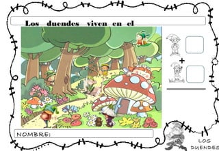LOS
DUENDES
NOMBRE:
+
Los duendes viven en el
 