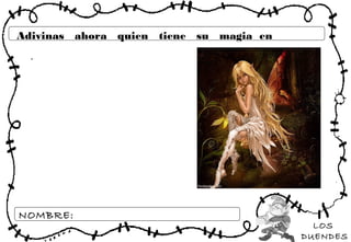 LOS
DUENDES
NOMBRE:
Adivinas ahora quien tiene su magia en
 