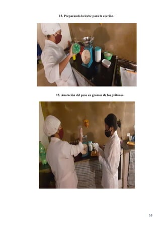 53
12. Preparando la leche para la cocción.
13. Anotación del peso en gramos de los plátanos
 