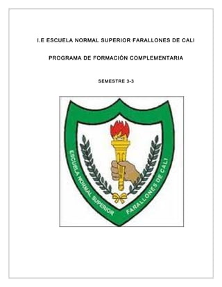 I.E ESCUELA NORMAL SUPERIOR FARALLONES DE CALI
PROGRAMA DE FORMACIÓN COMPLEMENTARIA

SEMESTRE 3-3

 