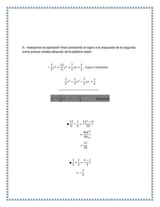 5.- realizamos la operación final cambiando el signo a la respuesta de la segunda
suma porque estaba después de la palabra restar.
 