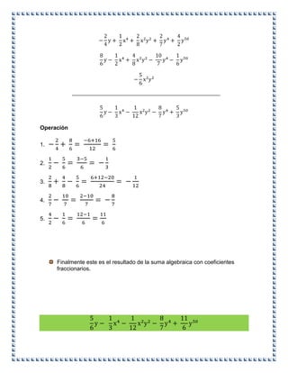 Operación
1.
2.
3.
4.
5.
Finalmente este es el resultado de la suma algebraica con coeficientes
fraccionarios.
 