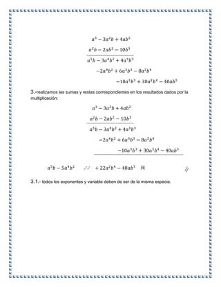 3.-realizamos las sumas y restas correspondientes en los resultados dados por la
multiplicación:
R
3.1.- todos los exponentes y variable deben de ser de la misma especie.
 