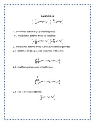 EJERCICIO # 2
1.- procedemos a observar y a plantear el ejercicio
1.1.- multiplicamos de forma directa las fracciones:
2.- multiplicamos de forma directa y vamos sumando los exponentes:
2.1.- realizamos en los exponentes una suma y resta normal:
2.2.- simplificamos si es posible en los términos:
2.3.- este es el resultado obtenido:
8
7
 