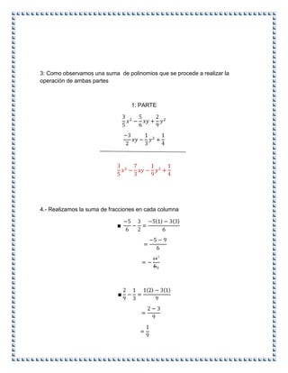 3: Como observamos una suma de polinomios que se procede a realizar la
operación de ambas partes
1: PARTE
4.- Realizamos la suma de fracciones en cada columna
 
