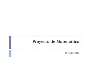Proyecto de Matemática

               IV Bimestre
 