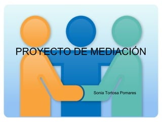 PROYECTO DE MEDIACIÓN
Sonia Tortosa Pomares
 