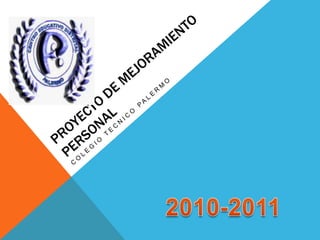 Proyecto de mejoramiento Personal COLEGIO TECNICO PALERMO 2010-2011 