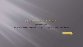 Presentado por..
Reyes Victoriano Jonnatan Y Antonio Vázquez Eduardo
 