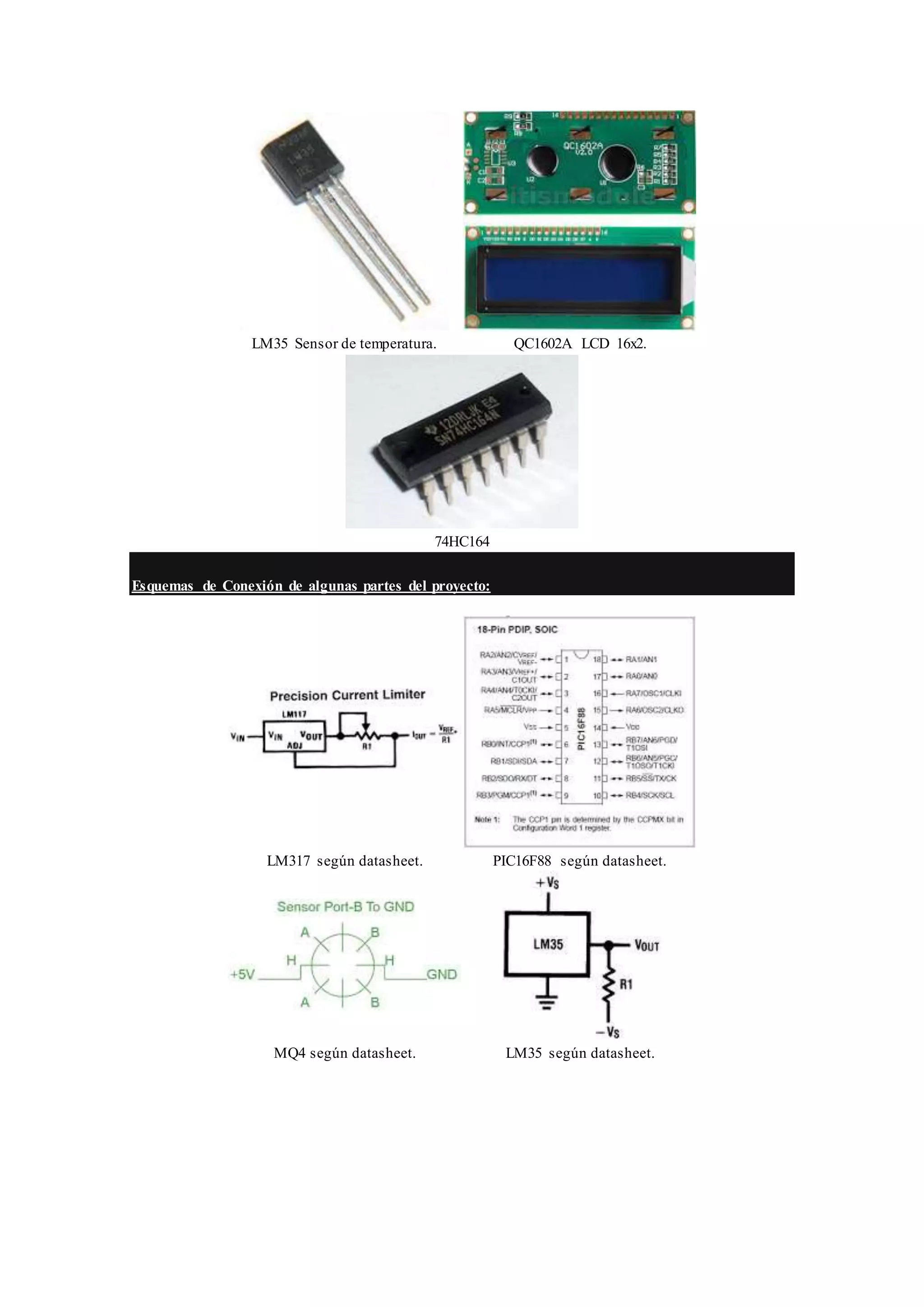 LM35 Sensor de temperatura. QC1602A LCD 16x2.
74HC164
Esquemas de Conexión de algunas partes del proyecto:
LM317 según datasheet. PIC16F88 según datasheet.
MQ4 según datasheet. LM35 según datasheet.
 