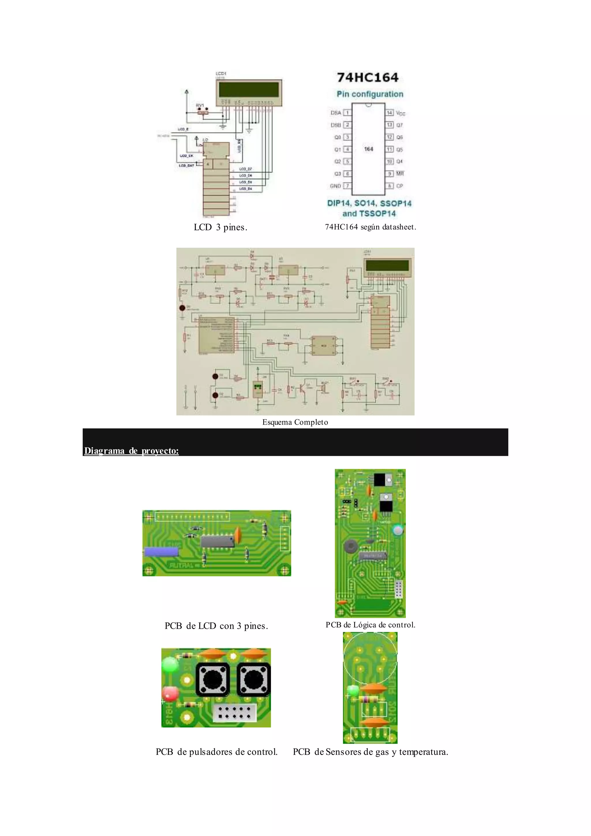 LCD 3 pines. 74HC164 según datasheet.
Esquema Completo
Diagrama de proyecto:
PCB de LCD con 3 pines. PCB de Lógica de control.
PCB de pulsadores de control. PCB de Sensores de gas y temperatura.
 
