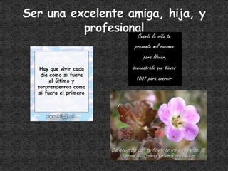 Ser una excelente amiga, hija, y profesional