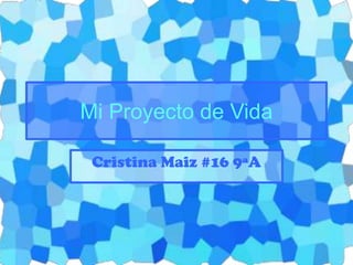Mi Proyecto de Vida

 Cristina Maiz #16 9ªA
 