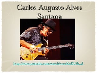 Carlos Augusto Alves
Santana
http://www.youtube.com/watch?v=eaKnRUfh_5I