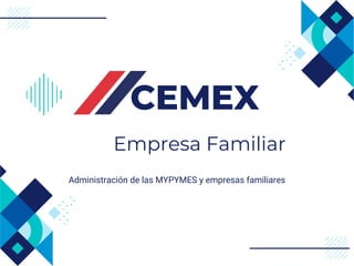 Administración de las MYPYMES y empresas familiares
CEMEX
Empresa Familiar
 