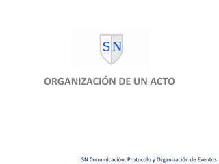 ORGANIZACIÓN DE UN ACTO

SN Comunicación, Protocolo y Organización de Eventos

 