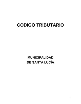 CODIGO TRIBUTARIO




   MUNICIPALIDAD
   DE SANTA LUCÍA




                    1
 