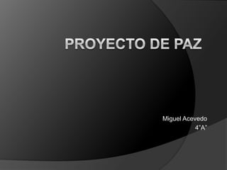 Miguel Acevedo
           4”A”
 
