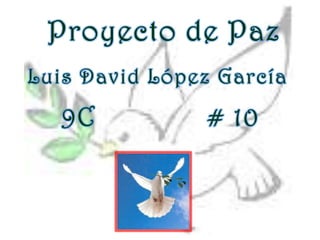 Proyecto de Paz  Luis David López García  9C# 10 