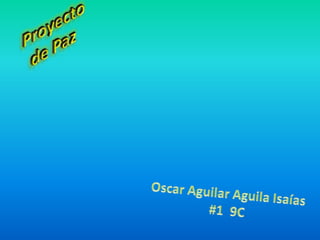 Proyecto de Paz Oscar Aguilar AguilaIsaías #1  9C 