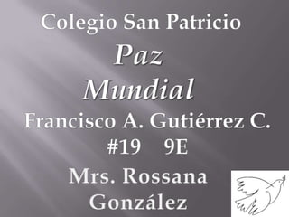 Colegio San Patricio Paz Mundial Francisco A. Gutiérrez C. #19 	9E Mrs. Rossana González 